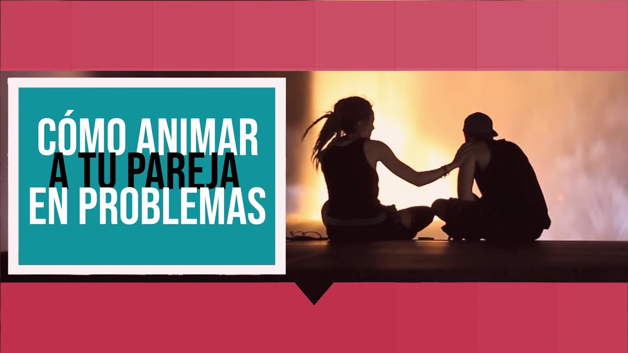 como animar a tu pareja cuando está de bajón
