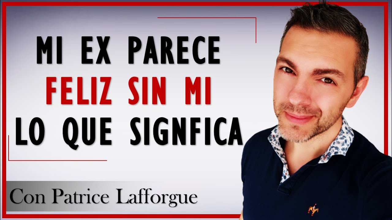 me da rabia que mi ex sea feliz