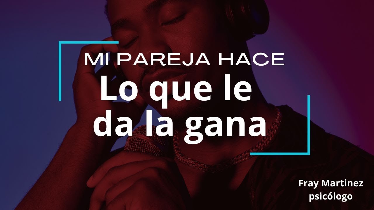 mi pareja hace lo que le da la gana