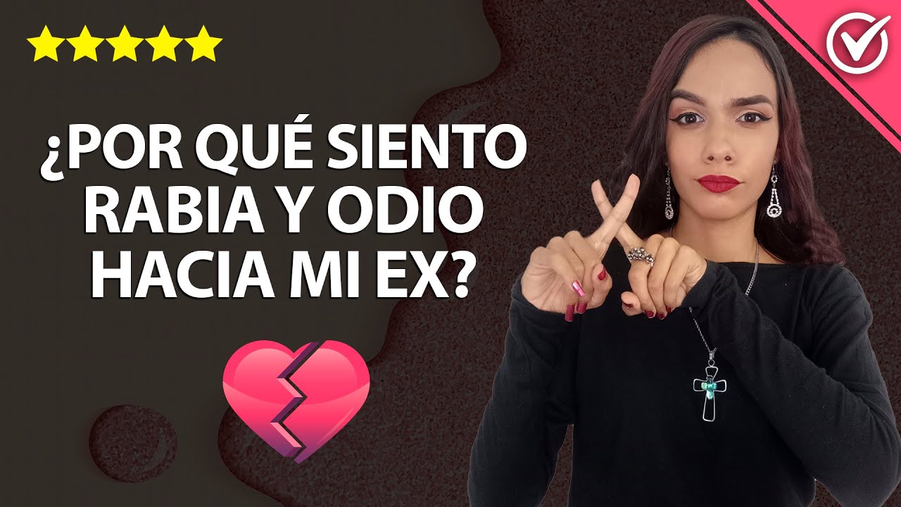porque siento tanta rabia hacia mi ex pareja