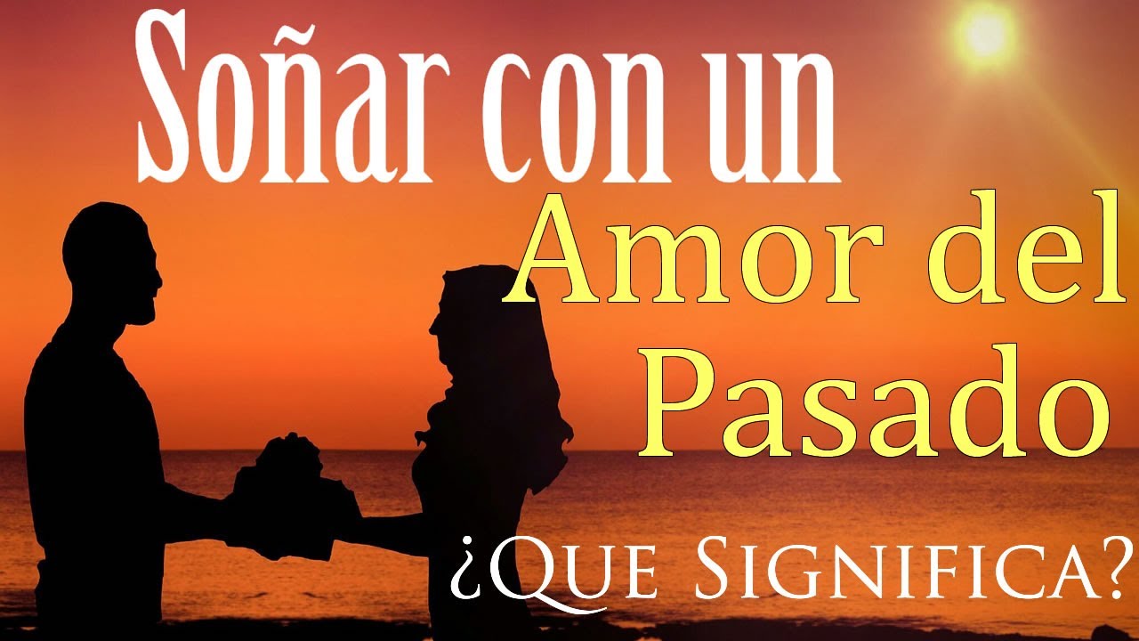 soñar con un amor imposible del pasado