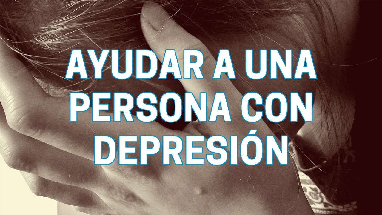 como puedo ayudar a una persona con depresión