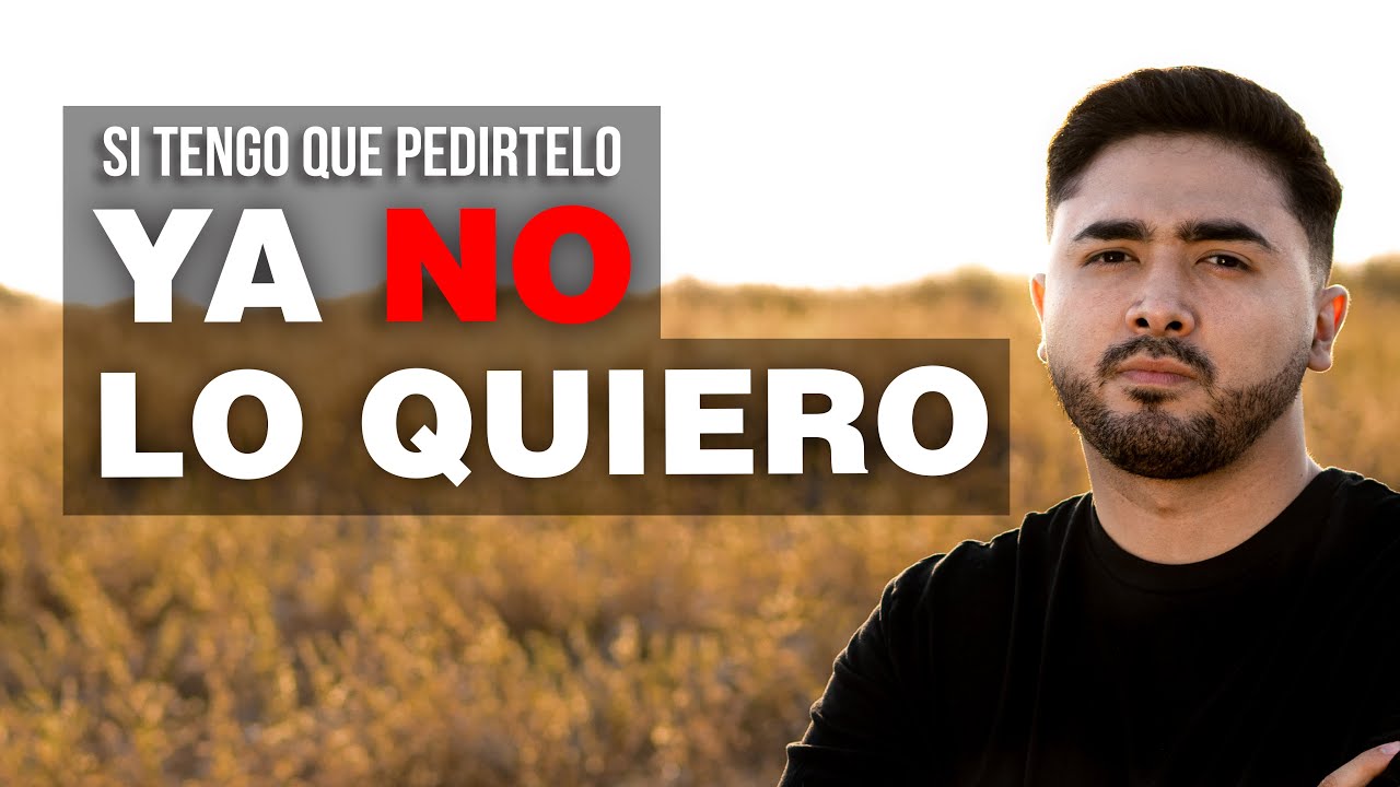 frase si lo tengo que pedir ya no lo quiero